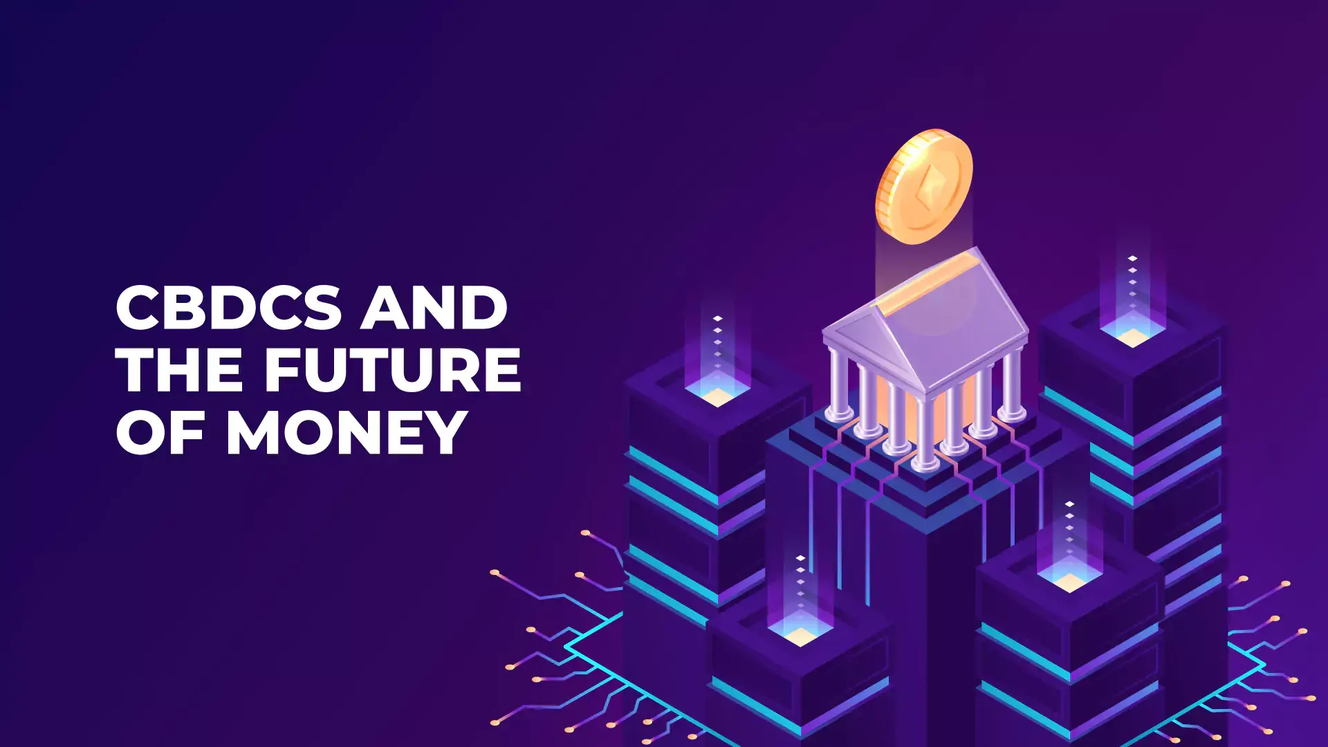 The image shows a digital illustration titled "CBDCs and the Future of Money." It features a futuristic, abstract scene with interconnected data lines and structures resembling servers or buildings. At the center, a structure that looks like a classical bank or government building is depicted, with a glowing coin above it, symbolizing digital currency. The color scheme is predominantly purple and blue, with glowing highlights, giving it a tech-forward and digital finance aesthetic
                    